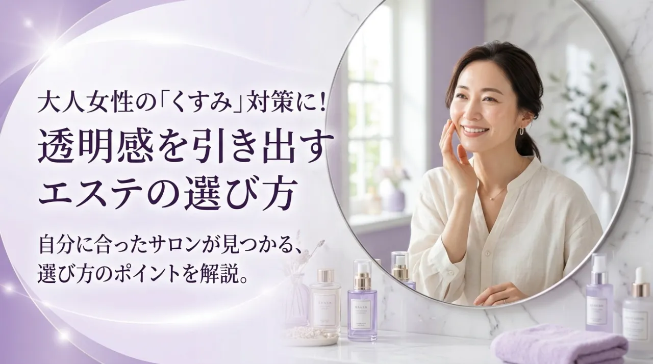 くすみが気になる大人の女性へ！透明感を引き出すエステメニューの選び方